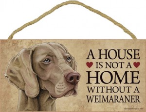 A House is Not a Home Without a Weimaraner Sign