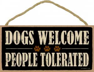 Dogs Welcome People Tolerated Sign (100's of others styles available)